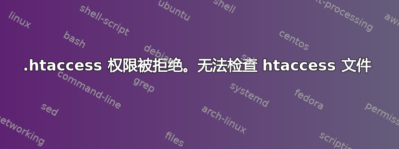 .htaccess 权限被拒绝。无法检查 htaccess 文件