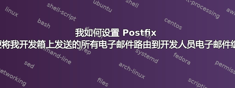 我如何设置 Postfix 以便将我开发箱上发送的所有电子邮件路由到开发人员电子邮件组？