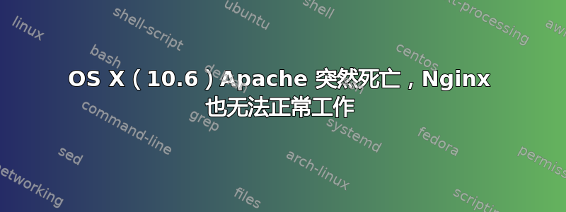 OS X（10.6）Apache 突然死亡，Nginx 也无法正常工作