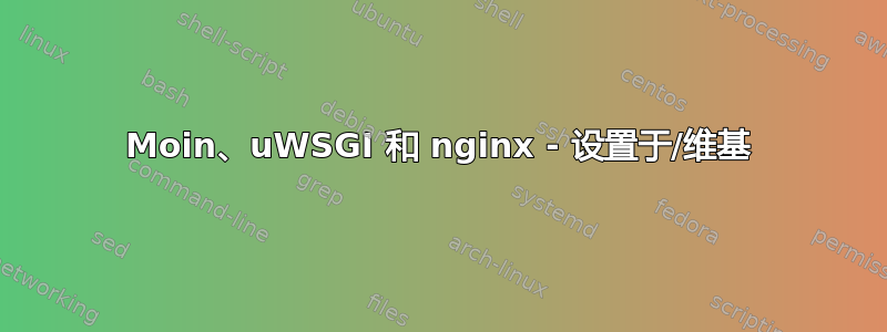 Moin、uWSGI 和 nginx - 设置于/维基