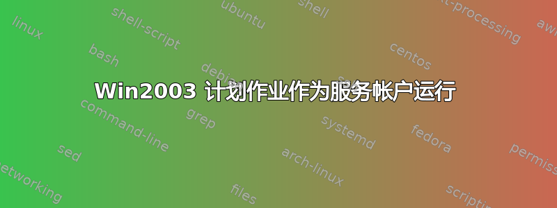 Win2003 计划作业作为服务帐户运行