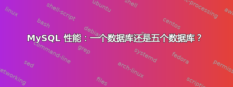 MySQL 性能：一个数据库还是五个数据库？