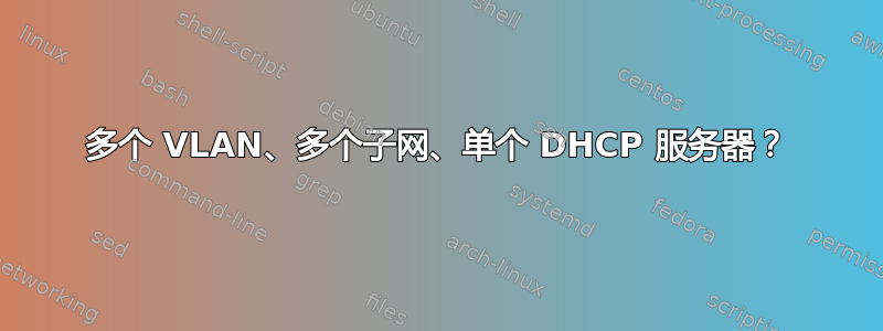 多个 VLAN、多个子网、单个 DHCP 服务器？