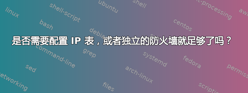 是否需要配置 IP 表，或者独立的防火墙就足够了吗？