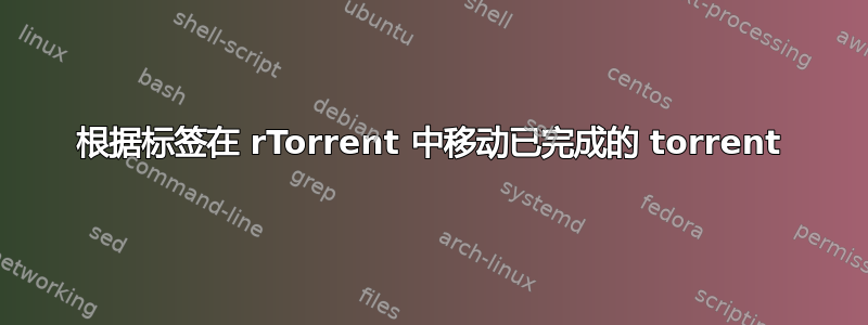 根据标签在 rTorrent 中移动已完成的 torrent