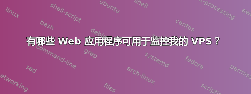 有哪些 Web 应用程序可用于监控我的 VPS？