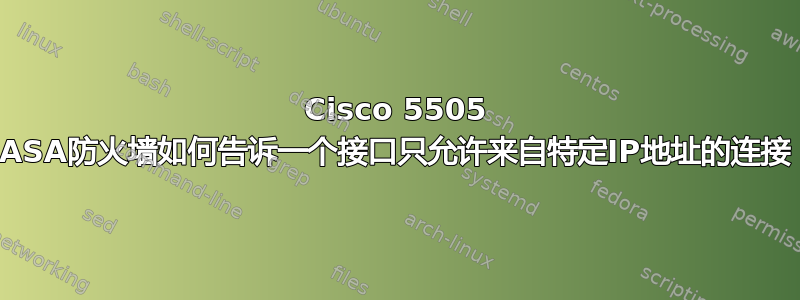 Cisco 5505 ASA防火墙如何告诉一个接口只允许来自特定IP地址的连接