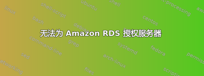 无法为 Amazon RDS 授权服务器