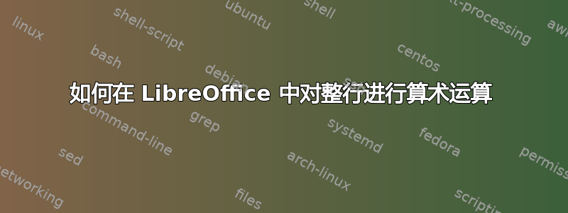 如何在 LibreOffice 中对整行进行算术运算