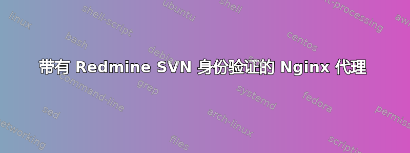 带有 Redmine SVN 身份验证的 Nginx 代理