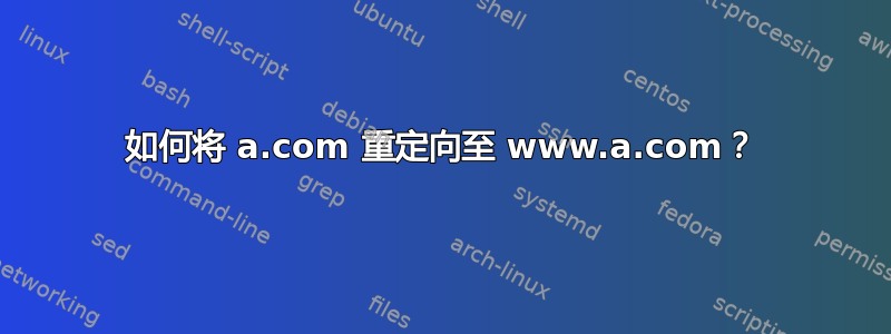 如何将 a.com 重定向至 www.a.com？