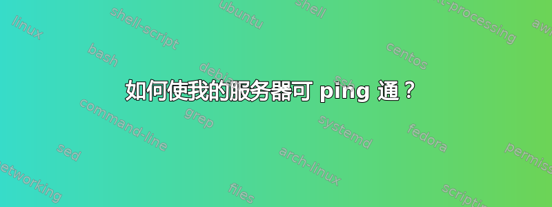 如何使我的服务器可 ping 通？