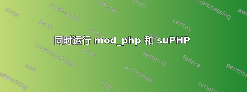 同时运行 mod_php 和 suPHP