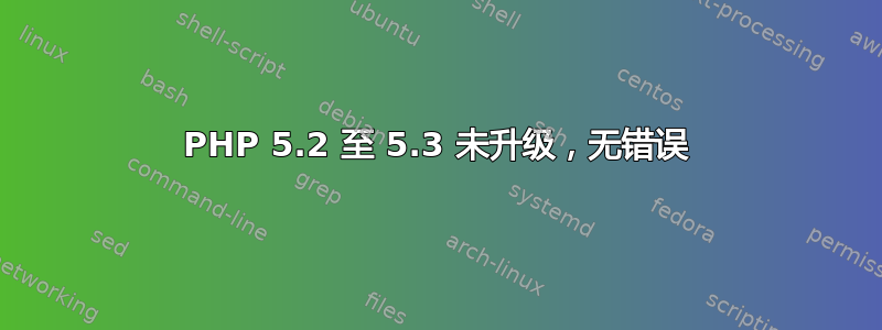 PHP 5.2 至 5.3 未升级，无错误