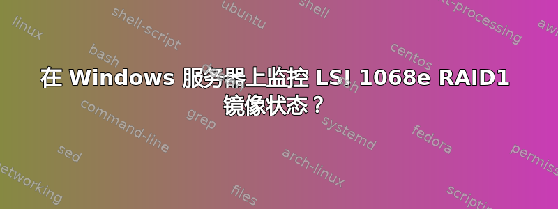 在 Windows 服务器上监控 LSI 1068e RAID1 镜像状态？