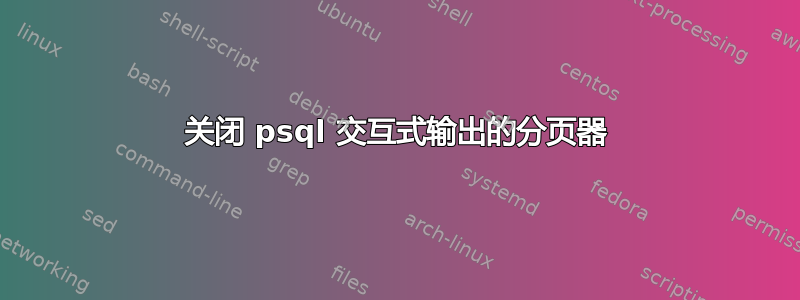 关闭 psql 交互式输出的分页器