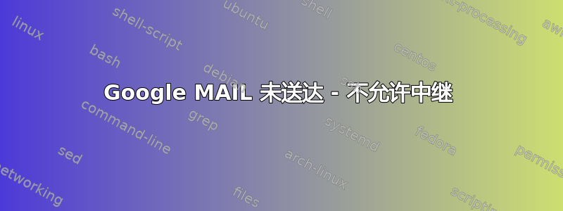 Google MAIL 未送达 - 不允许中继