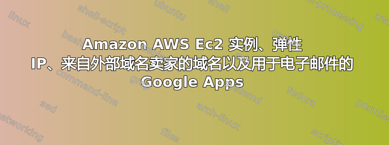 Amazon AWS Ec2 实例、弹性 IP、来自外部域名卖家的域名以及用于电子邮件的 Google Apps