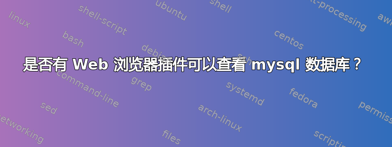 是否有 Web 浏览器插件可以查看 mysql 数据库？