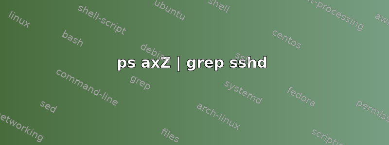 ps axZ | grep sshd