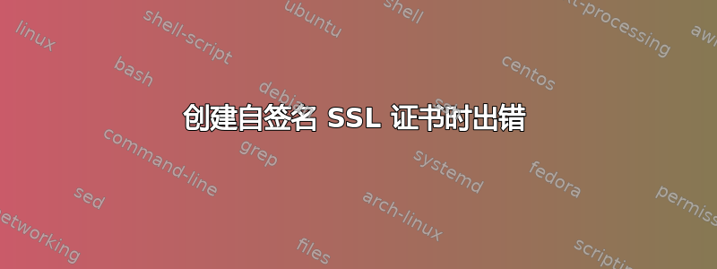 创建自签名 SSL 证书时出错