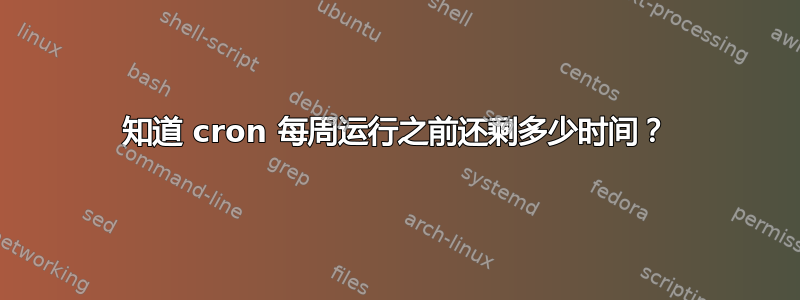 知道 cron 每周运行之前还剩多少时间？