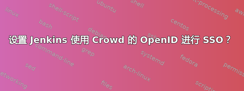 设置 Jenkins 使用 Crowd 的 OpenID 进行 SSO？