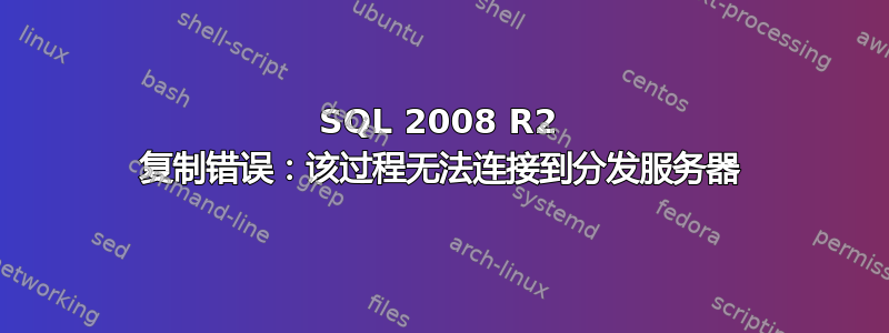 SQL 2008 R2 复制错误：该过程无法连接到分发服务器