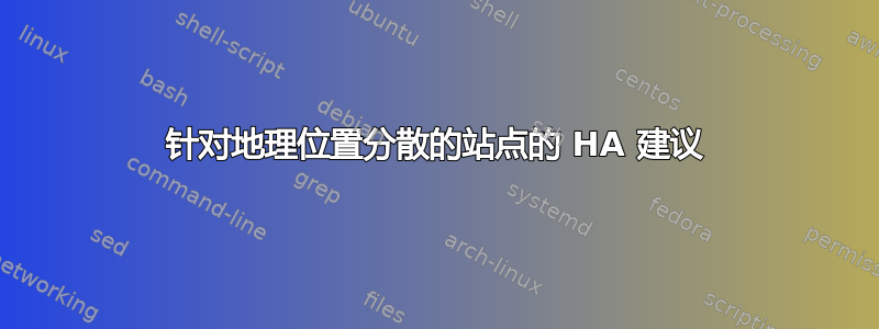 针对地理位置分散的站点的 HA 建议