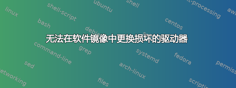 无法在软件镜像中更换损坏的驱动器