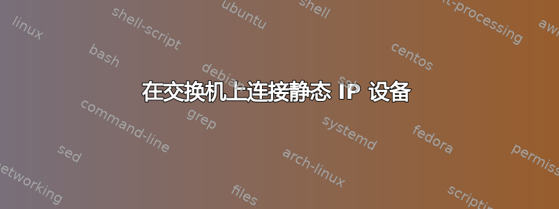 在交换机上连接静态 IP 设备