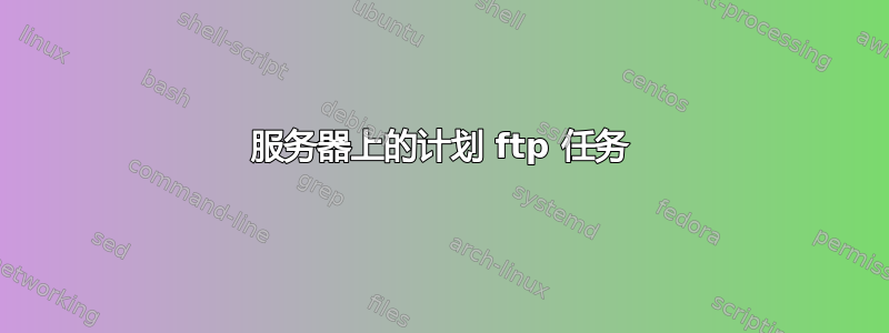 服务器上的计划 ftp 任务