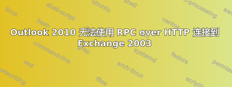 Outlook 2010 无法使用 RPC over HTTP 连接到 Exchange 2003