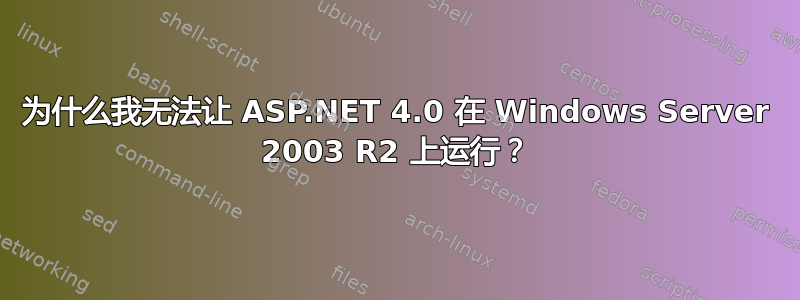 为什么我无法让 ASP.NET 4.0 在 Windows Server 2003 R2 上运行？