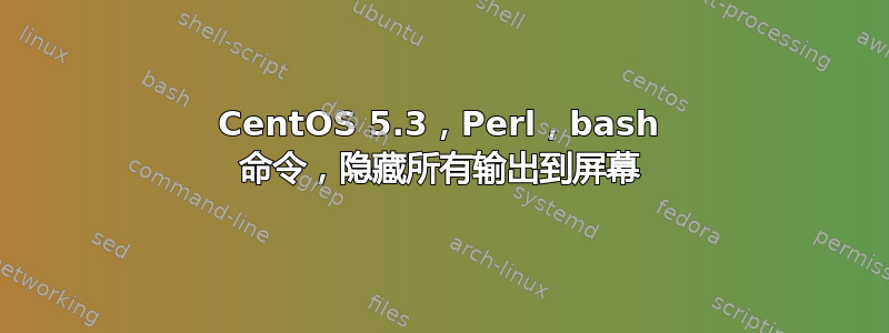 CentOS 5.3，Perl，bash 命令，隐藏所有输出到屏幕