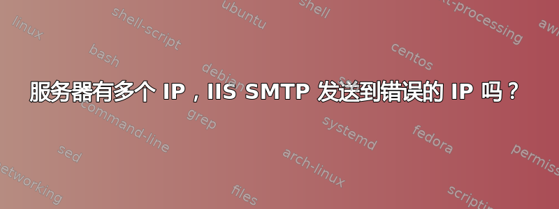 服务器有多个 IP，IIS SMTP 发送到错误的 IP 吗？