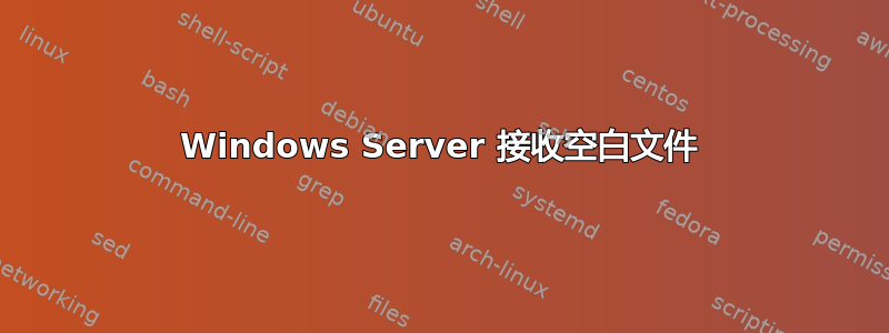 Windows Server 接收空白文件