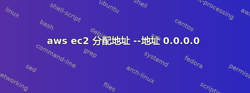 aws ec2 分配地址 --地址 0.0.0.0