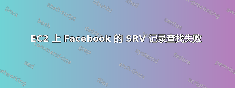 EC2 上 Facebook 的 SRV 记录查找失败