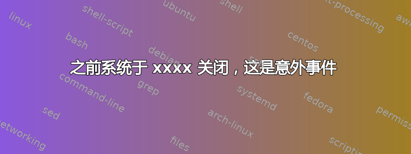 之前系统于 xxxx 关闭，这是意外事件