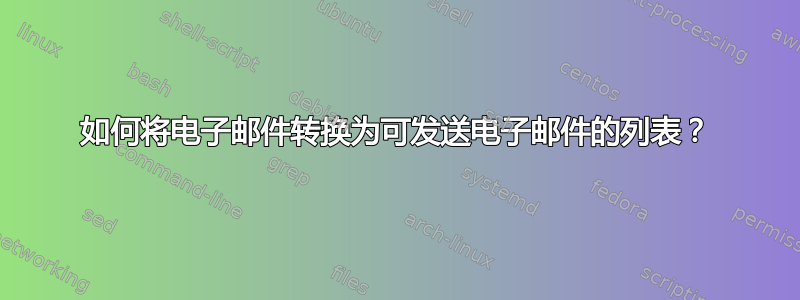 如何将电子邮件转换为可发送电子邮件的列表？