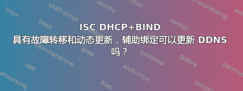 ISC DHCP+BIND 具有故障转移和动态更新，辅助绑定可以更新 DDNS 吗？