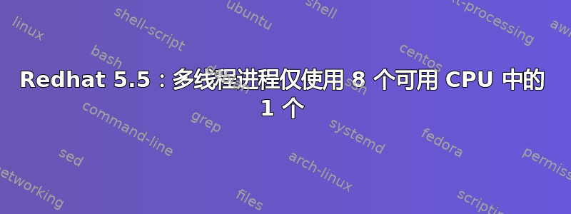 Redhat 5.5：多线程进程仅使用 8 个可用 CPU 中的 1 个