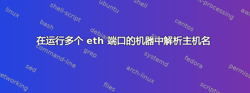 在运行多个 eth 端口的机器中解析主机名