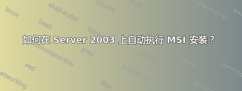 如何在 Server 2003 上自动执行 MSI 安装？