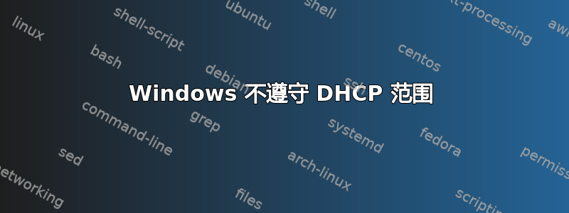 Windows 不遵守 DHCP 范围