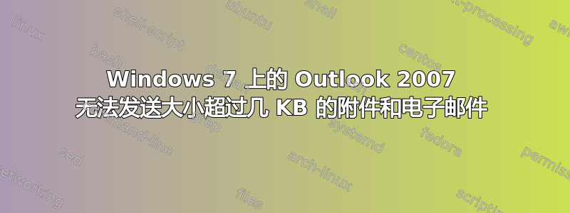 Windows 7 上的 Outlook 2007 无法发送大小超过几 KB 的附件和电子邮件