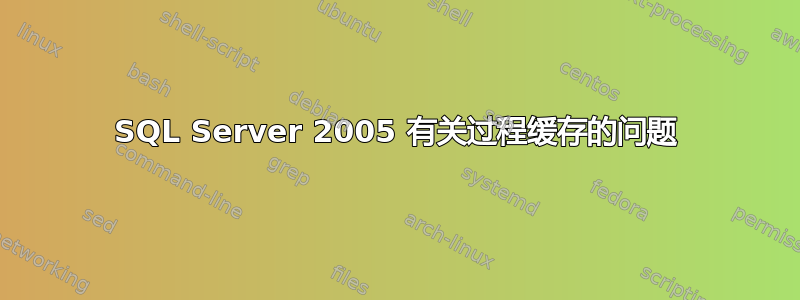 SQL Server 2005 有关过程缓存的问题