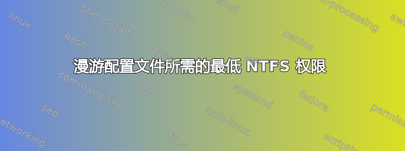 漫游配置文件所需的最低 NTFS 权限