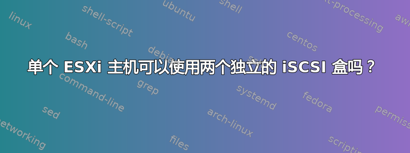 单个 ESXi 主机可以使用两个独立的 iSCSI 盒吗？